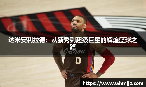 达米安利拉德：从新秀到超级巨星的辉煌篮球之路