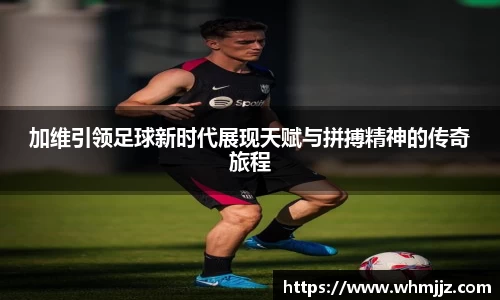 加维引领足球新时代展现天赋与拼搏精神的传奇旅程